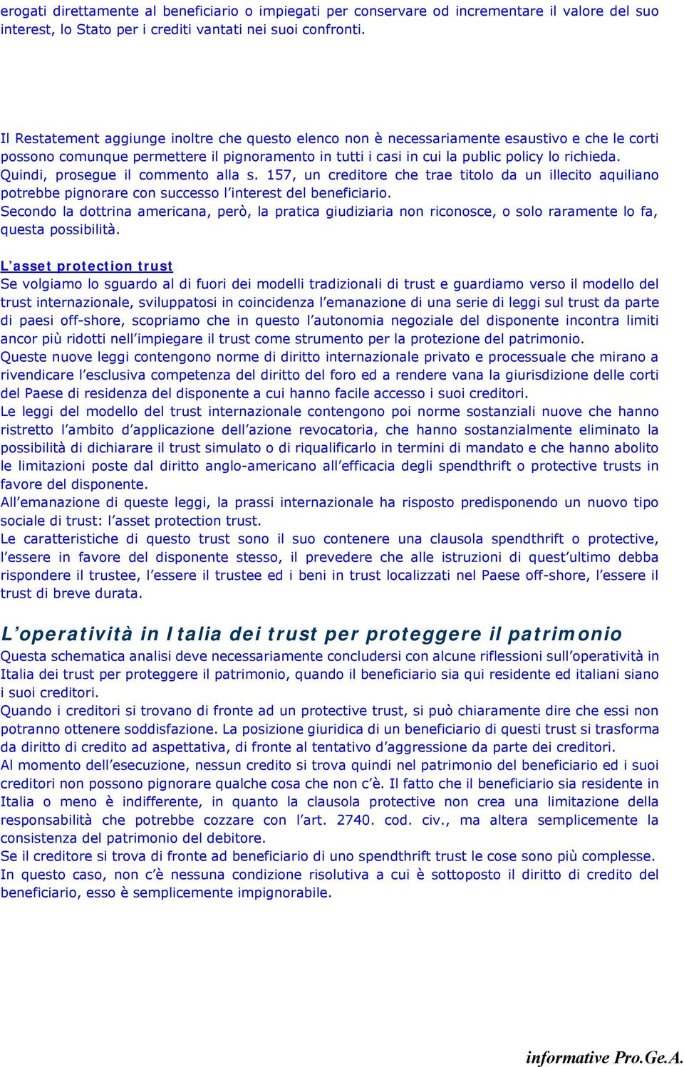 Quindi, prosegue il commento alla s. 157, un creditore che trae titolo da un illecito aquiliano potrebbe pignorare con successo l interest del beneficiario.