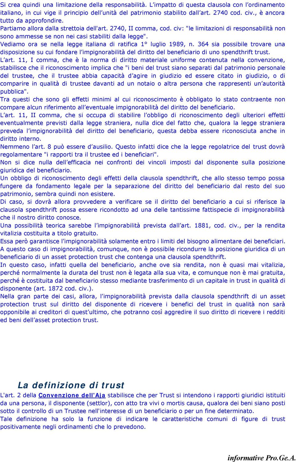 Vediamo ora se nella legge italiana di ratifica 1 luglio 1989, n. 364 sia possibile trovare una disposizione su cui fondare l impignorabilità del diritto del beneficiario di uno spendthrift trust.