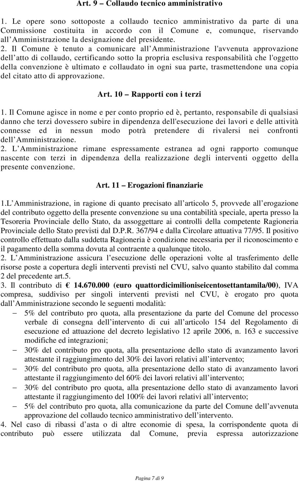 2. Il Comune è tenuto a comunicare all Amministrazione l'avvenuta approvazione dell atto di collaudo, certificando sotto la propria esclusiva responsabilità che l'oggetto della convenzione è ultimato