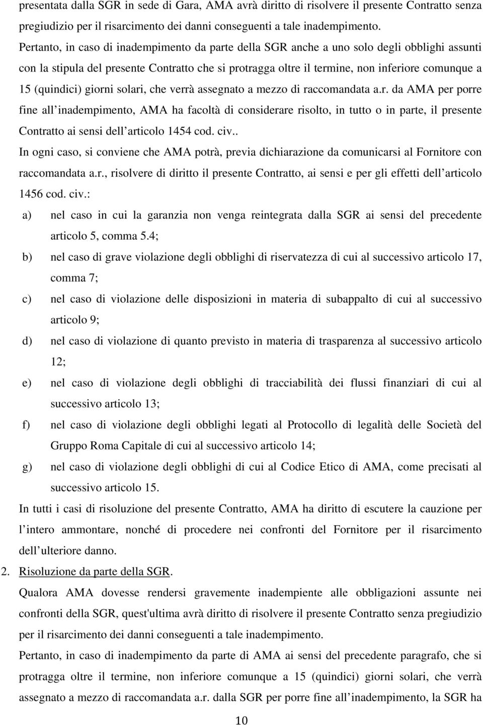 (quindici) giorni solari, che verrà assegnato a mezzo di raccomandata a.r. da AMA per porre fine all inadempimento, AMA ha facoltà di considerare risolto, in tutto o in parte, il presente Contratto ai sensi dell articolo 1454 cod.