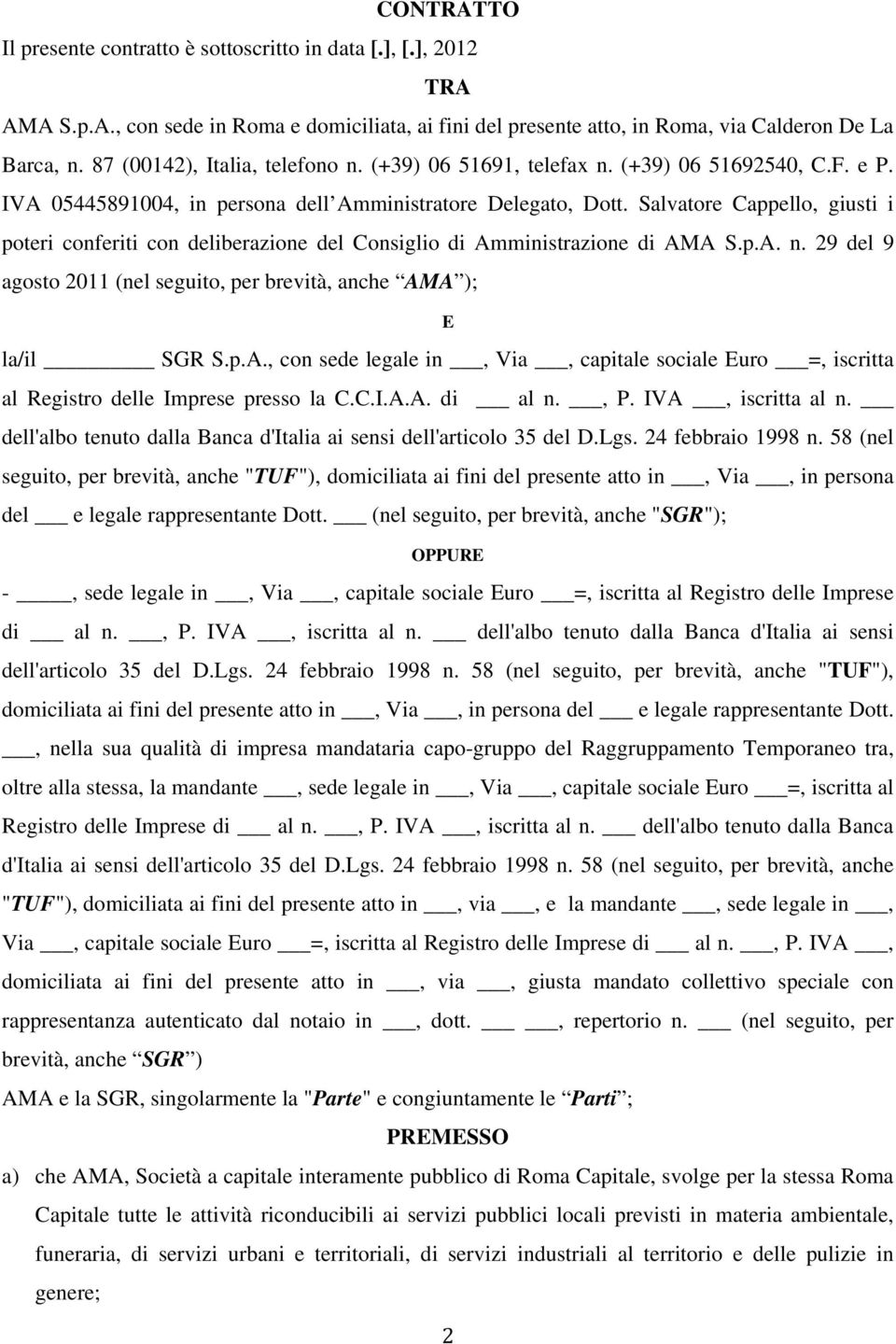 Salvatore Cappello, giusti i poteri conferiti con deliberazione del Consiglio di Amministrazione di AMA S.p.A. n. 29 del 9 agosto 2011 (nel seguito, per brevità, anche AMA ); E la/il SGR S.p.A., con sede legale in, Via, capitale sociale Euro =, iscritta al Registro delle Imprese presso la C.