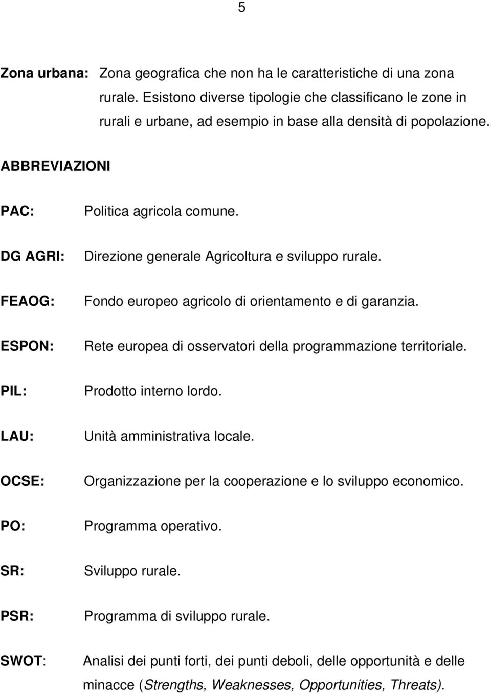 DG AGRI: Direzione generale Agricoltura e sviluppo rurale. FEAOG: Fondo europeo agricolo di orientamento e di garanzia. ESPON: Rete europea di osservatori della programmazione territoriale.