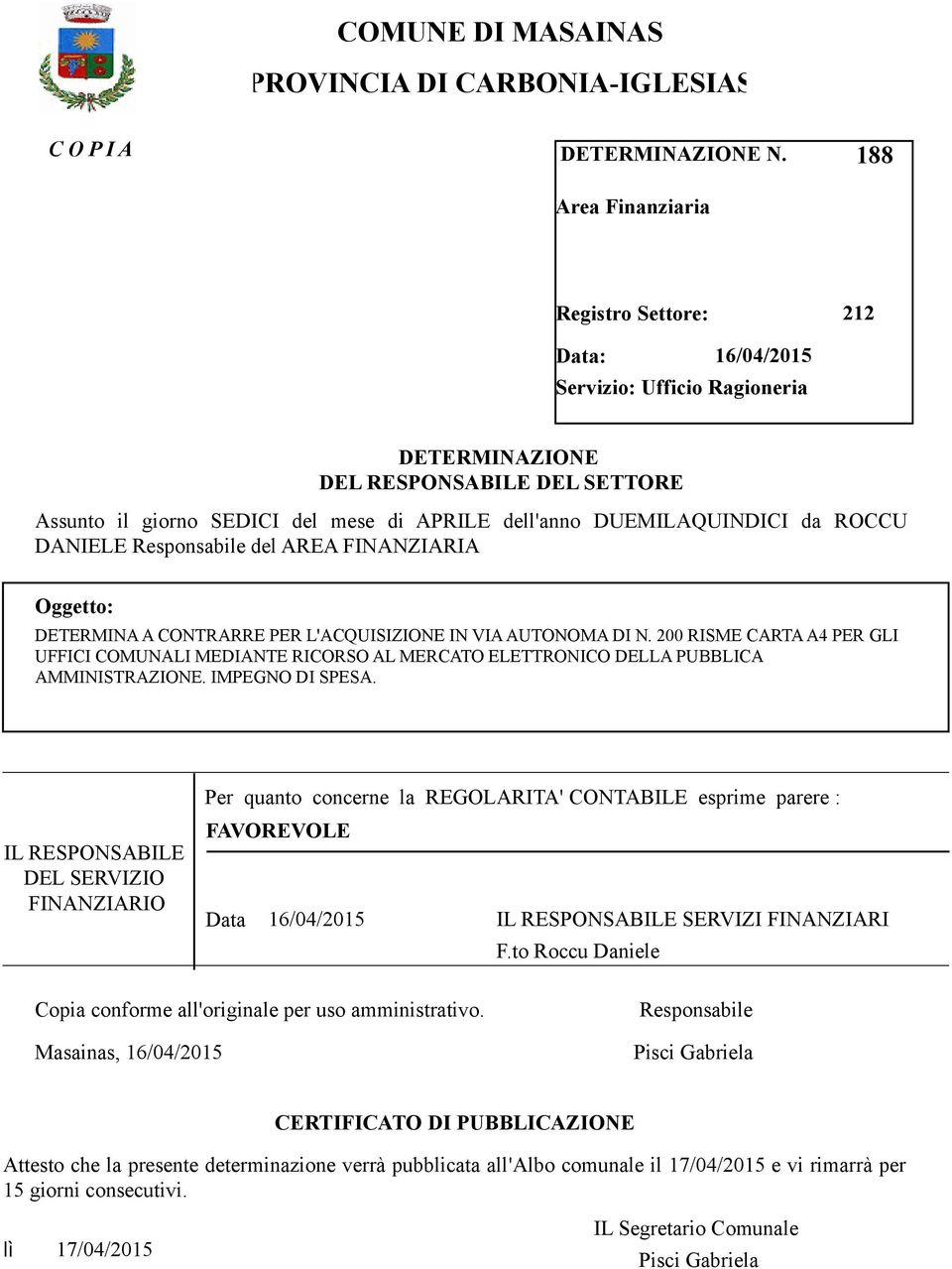 DUEMILAQUINDICI da ROCCU DANIELE Responsabile del AREA FINANZIARIA Oggetto: DETERMINA A CONTRARRE PER L'ACQUISIZIONE IN VIA AUTONOMA DI N.