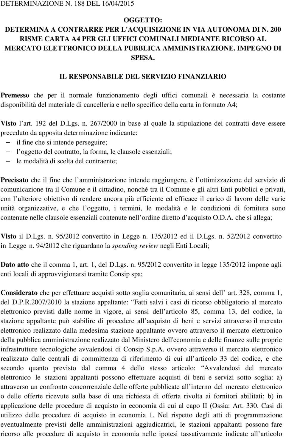 IL RESPONSABILE DEL SERVIZIO FINANZIARIO Premesso che per il normale funzionamento degli uffici comunali è necessaria la costante disponibilità del materiale di cancelleria e nello specifico della