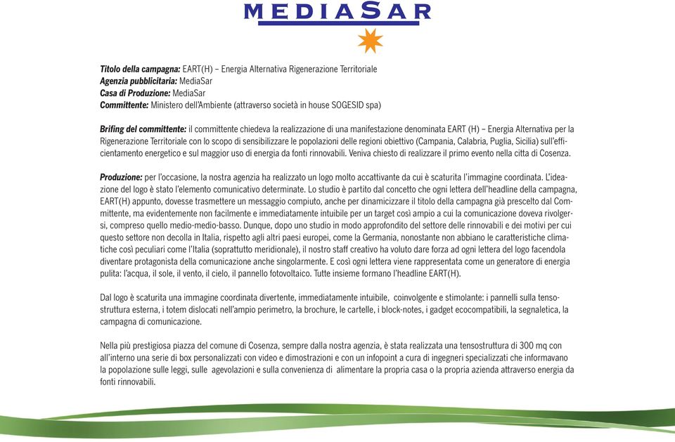 sensibilizzare le popolazioni delle regioni obiettivo (Campania, Calabria, Puglia, Sicilia) sull efficientamento energetico e sul maggior uso di energia da fonti rinnovabili.