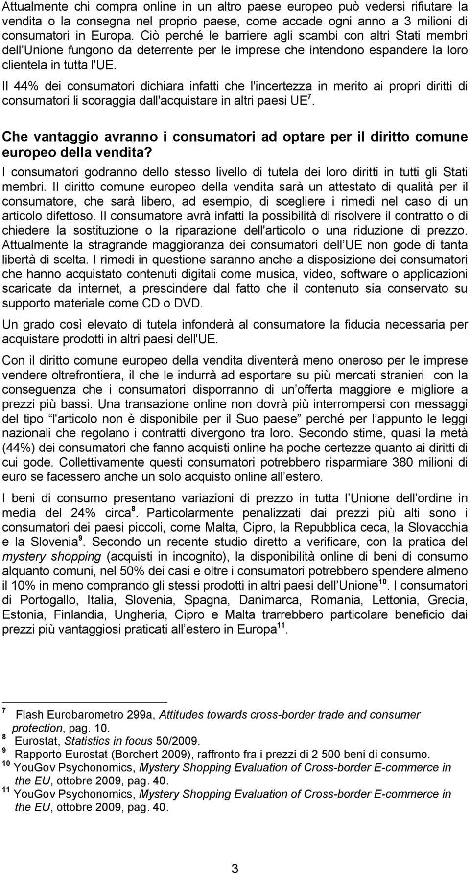 Il 44% dei consumatori dichiara infatti che l'incertezza in merito ai propri diritti di consumatori li scoraggia dall'acquistare in altri paesi UE 7.