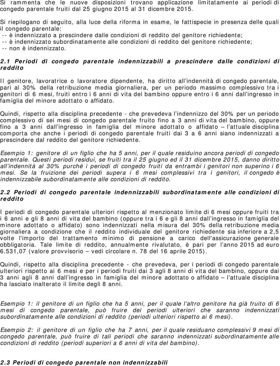 richiedente; -- è indennizzato subordinatamente alle condizioni di reddito del genitore richiedente; -- non è indennizzato. 2.