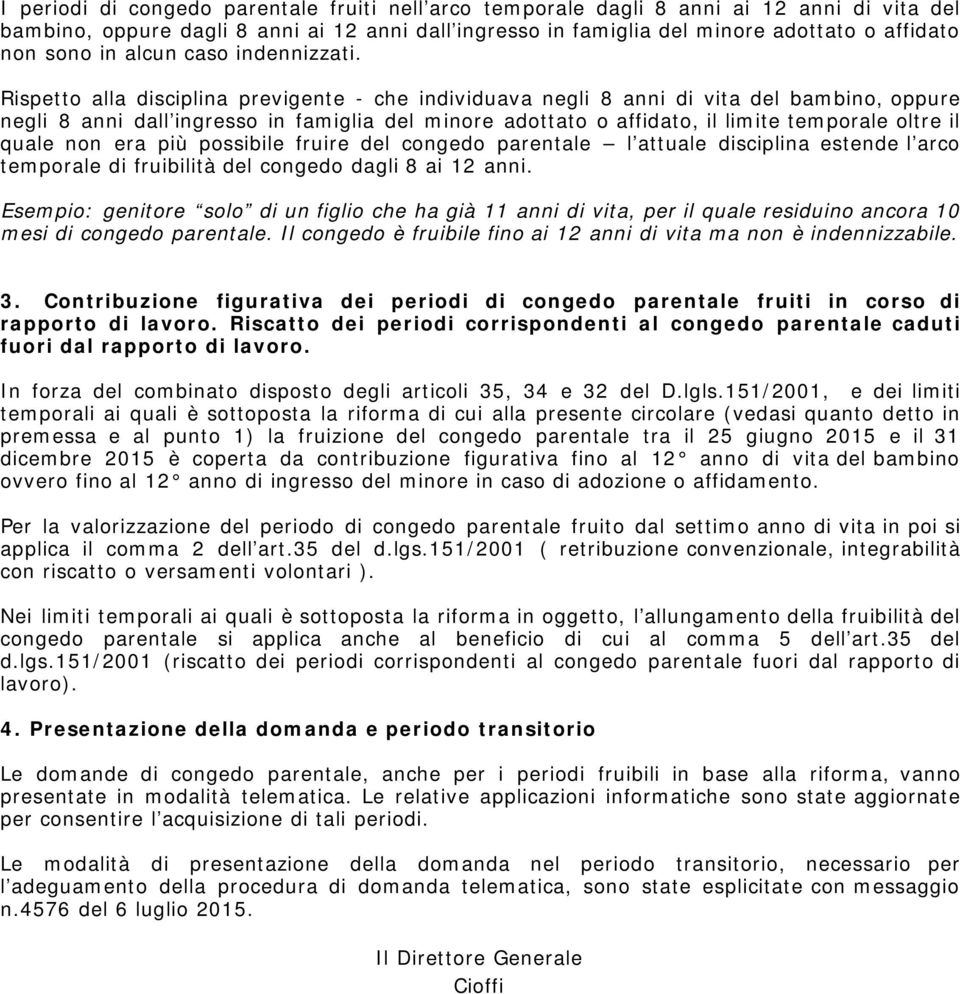 Rispetto alla disciplina previgente - che individuava negli 8 anni di vita del bambino, oppure negli 8 anni dall ingresso in famiglia del minore adottato o affidato, il limite temporale oltre il