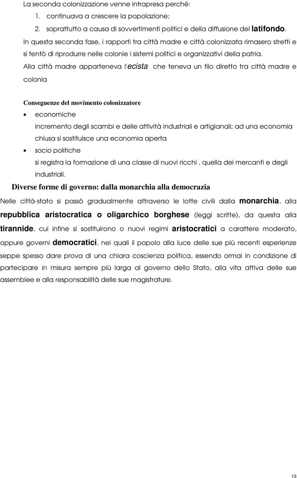 Alla città madre apparteneva l'ecista che teneva un filo diretto tra città madre e colonia Conseguenze del movimento colonizzatore economiche incremento degli scambi e delle attività industriali e