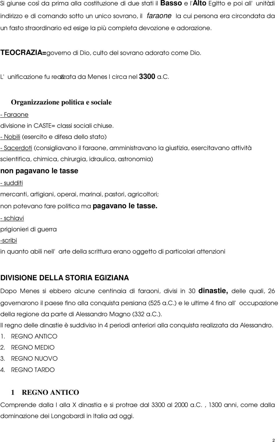 - Nobili (esercito e difesa dello stato) - Sacerdoti (consigliavano il faraone, amministravano la giustizia, esercitavano attività scientifica, chimica, chirurgia, idraulica, astronomia) non pagavano