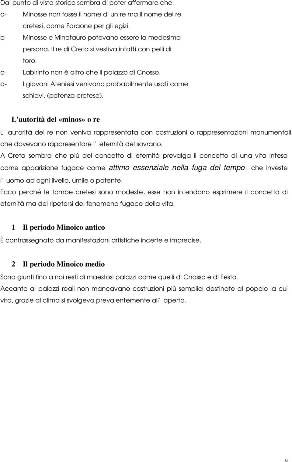 d- I giovani Ateniesi venivano probabilmente usati come schiavi. (potenza cretese).