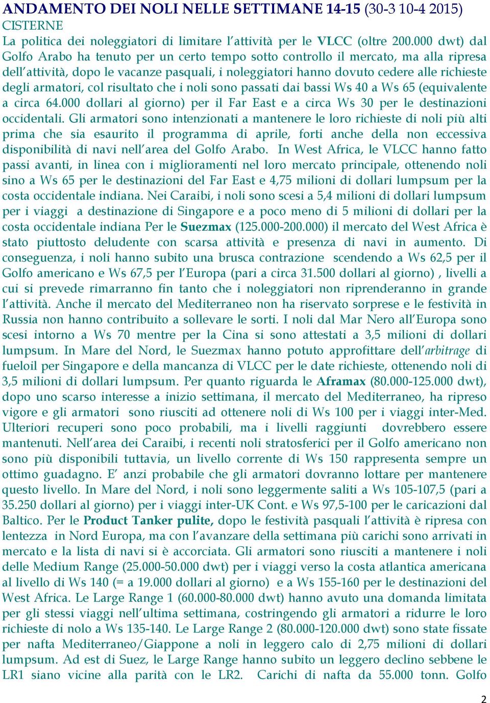 armatori, col risultato che i noli sono passati dai bassi Ws 40 a Ws 65 (equivalente a circa 64.000 dollari al giorno) per il Far East e a circa Ws 30 per le destinazioni occidentali.