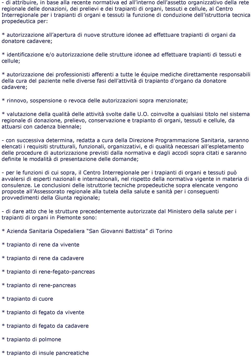 di organi da donatore cadavere; * identificazione e/o autorizzazione delle strutture idonee ad effettuare trapianti di tessuti e cellule; * autorizzazione dei professionisti afferenti a tutte le