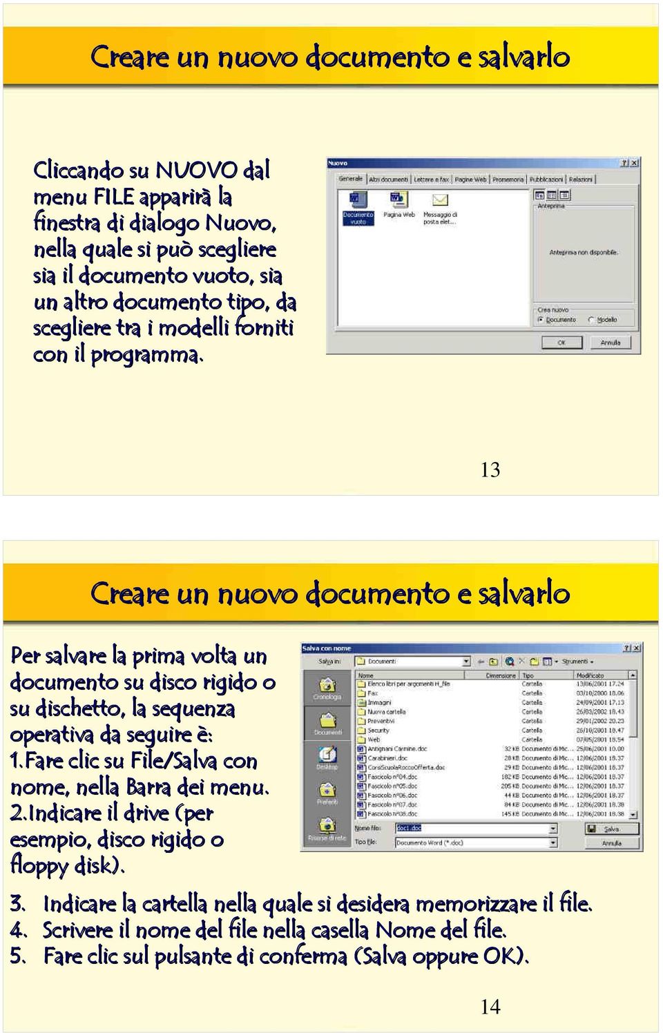 13 Creare un nuovo documento e salvarlo Per salvare la prima volta un documento su disco rigido o su dischetto, la sequenza operativa da seguire è: 1.