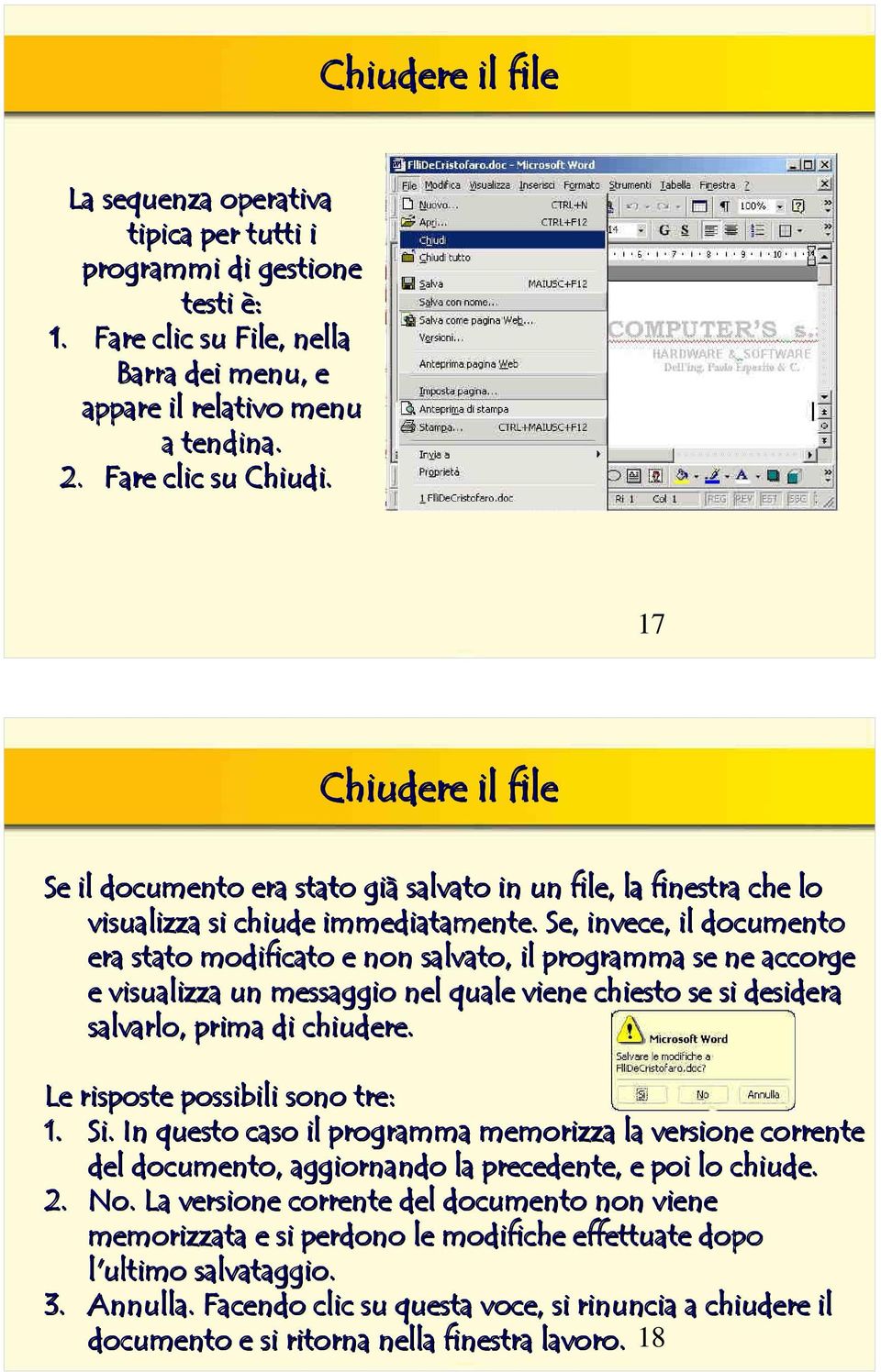 Se, invece, il documento era stato modificato e non salvato, il programma se ne accorge e visualizza un messaggio nel quale viene chiesto se si desidera salvarlo, prima di chiudere.