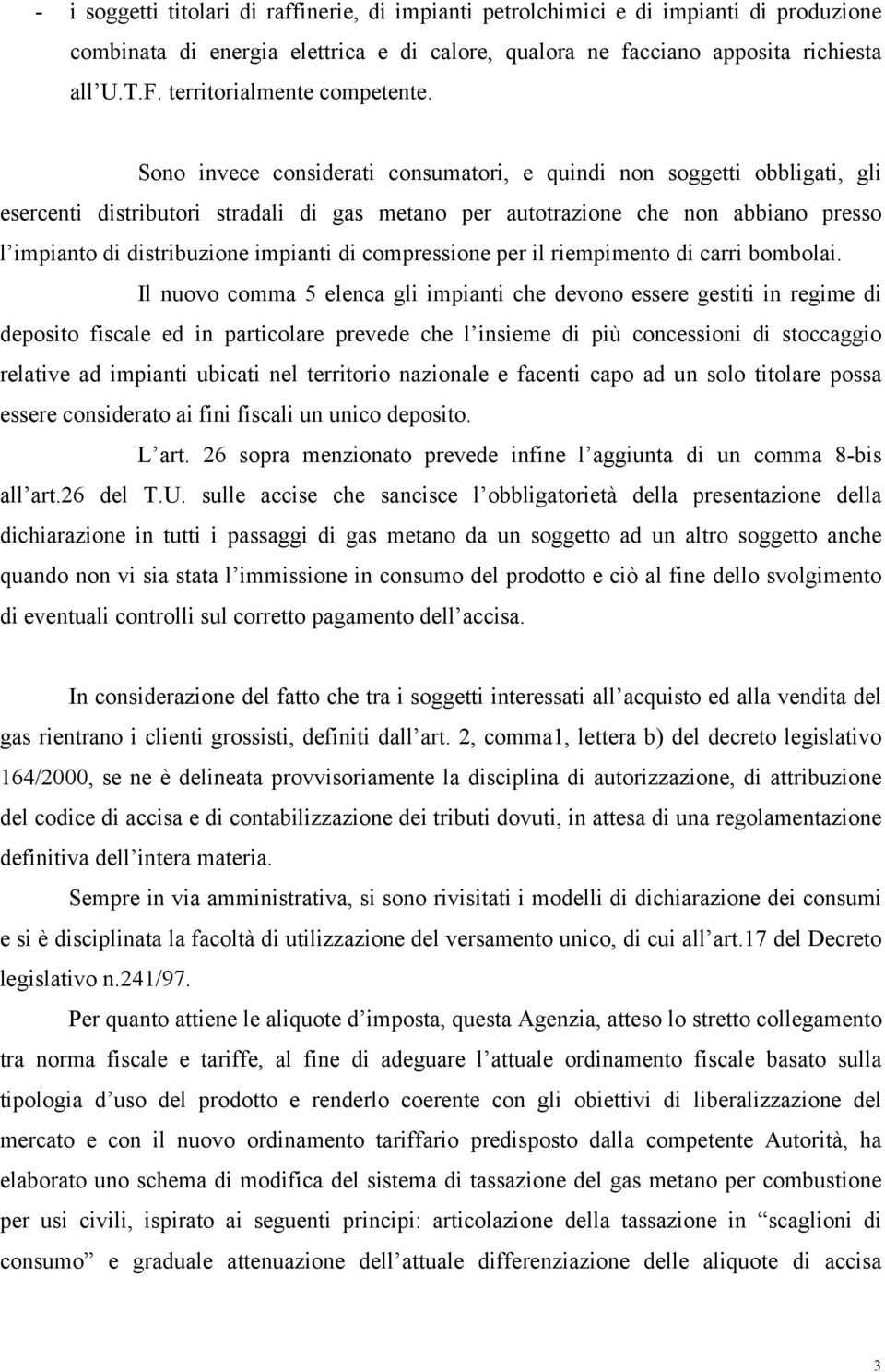 Sono invece considerati consumatori, e quindi non soggetti obbligati, gli esercenti distributori stradali di gas metano per autotrazione che non abbiano presso l impianto di distribuzione impianti di