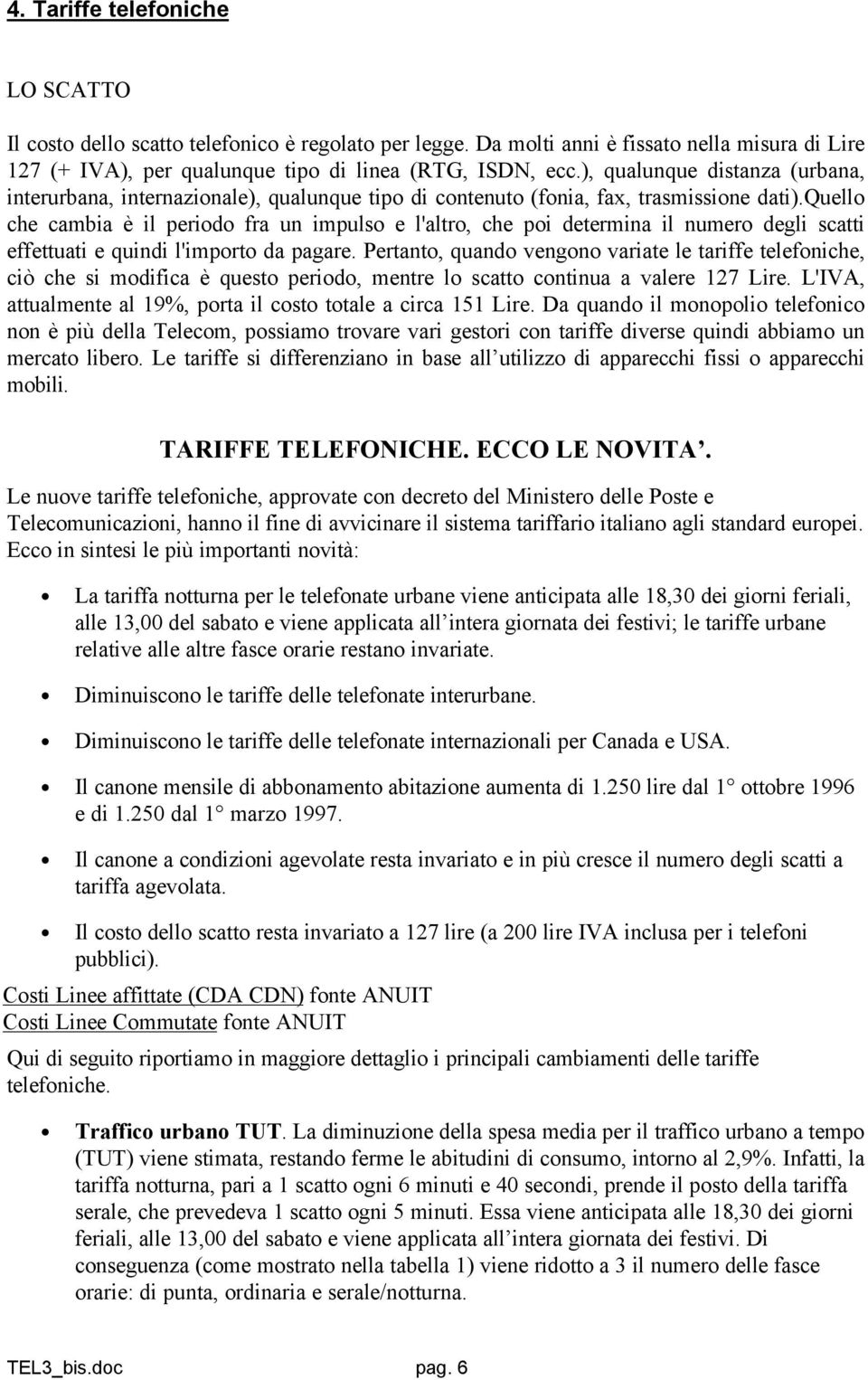 quello che cambia è il periodo fra un impulso e l'altro, che poi determina il numero degli scatti effettuati e quindi l'importo da pagare.