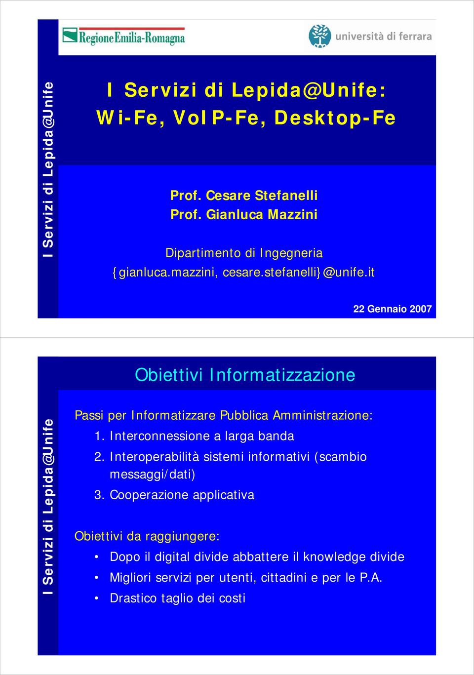 Interconnessione a larga banda 2. Interoperabilità sistemi informativi (scambio messaggi/dati) 3.