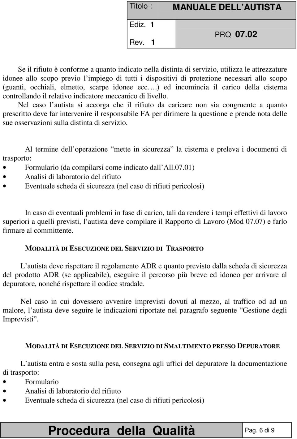 Nel caso l autista si accorga che il rifiuto da caricare non sia congruente a quanto prescritto deve far intervenire il responsabile FA per dirimere la questione e prende nota delle sue osservazioni