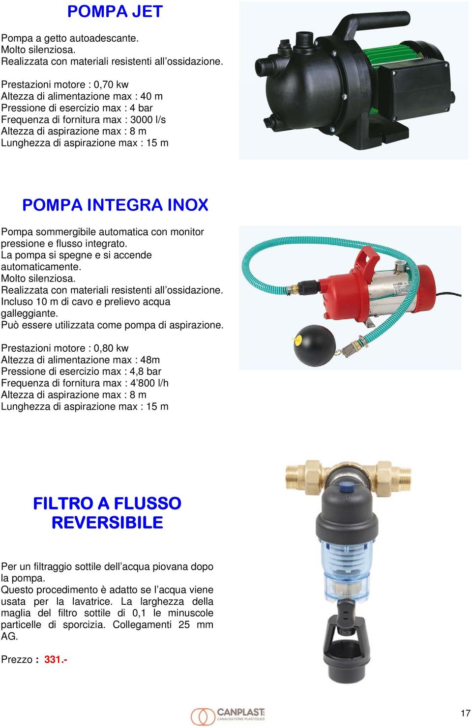 : 15 m POMPA INTEGRA INOX Pompa sommergibile automatica con monitor pressione e flusso integrato. La pompa si spegne e si accende automaticamente. Molto silenziosa.