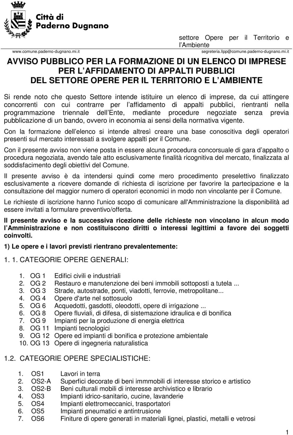 it AVVISO PUBBLICO PER LA FORMAZIONE DI UN ELENCO DI IMPRESE PER L AFFIDAMENTO DI APPALTI PUBBLICI DEL SETTORE OPERE PER IL TERRITORIO E L AMBIENTE Si rende noto che questo Settore intende istituire