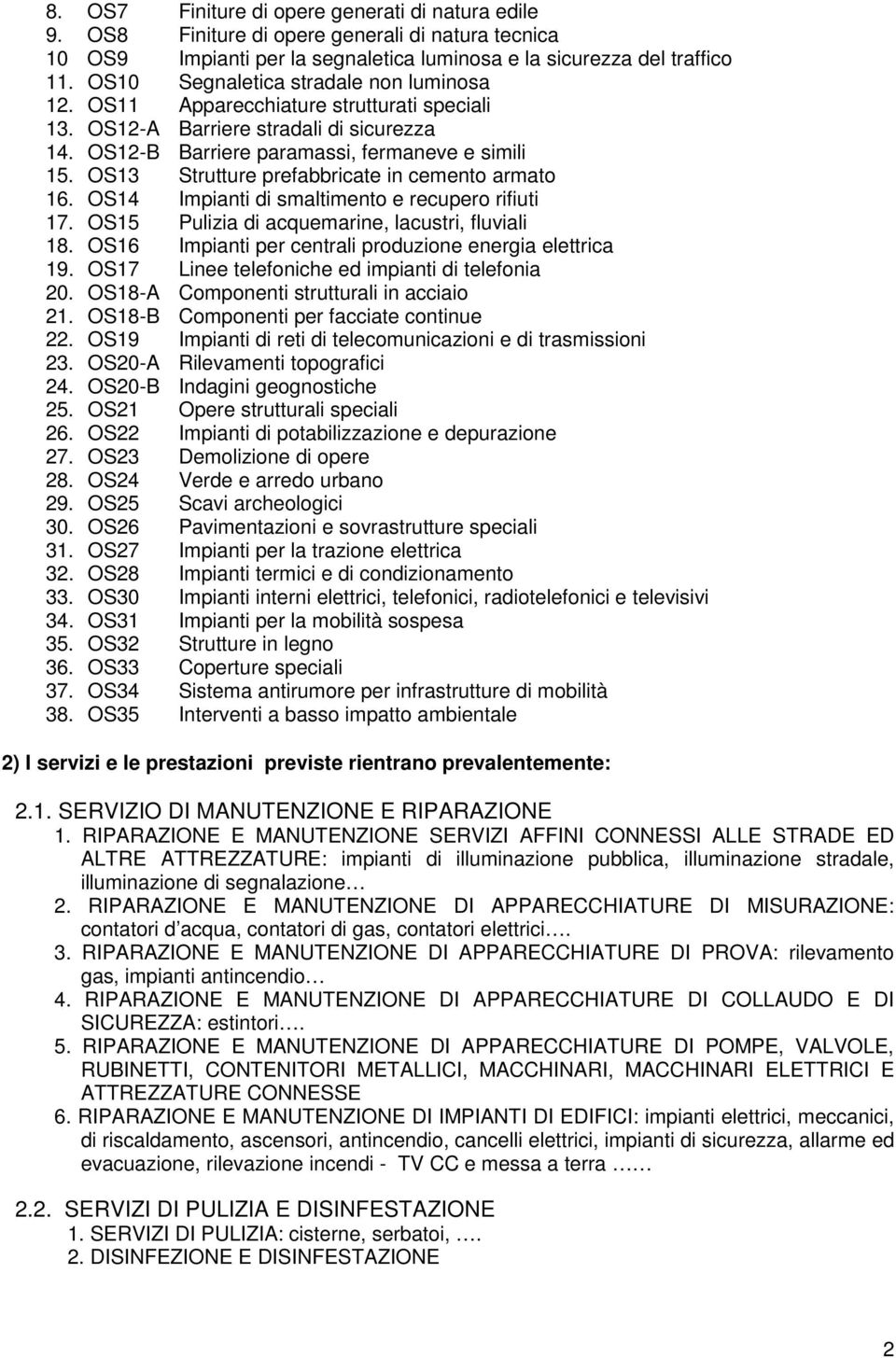 OS13 Strutture prefabbricate in cemento armato 16. OS14 Impianti di smaltimento e recupero rifiuti 17. OS15 Pulizia di acquemarine, lacustri, fluviali 18.