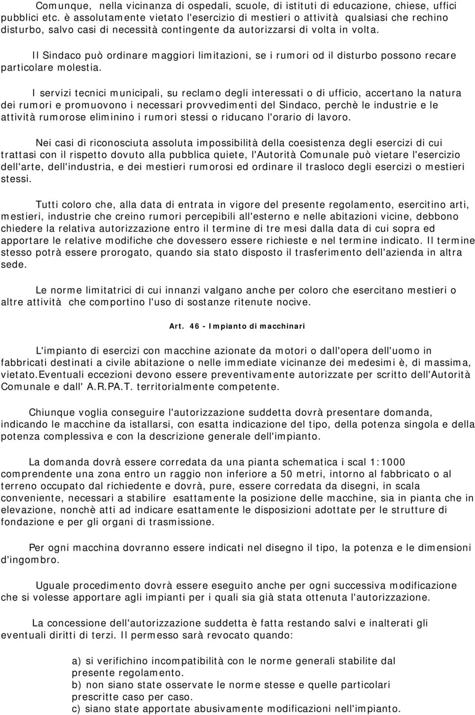 Il Sindaco può ordinare maggiori limitazioni, se i rumori od il disturbo possono recare particolare molestia.