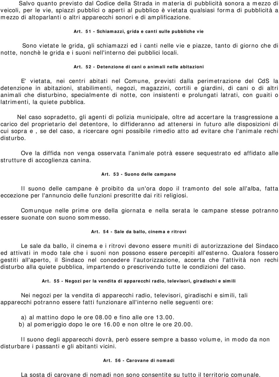 51 - Schiamazzi, grida e canti sulle pubbliche vie Sono vietate le grida, gli schiamazzi ed i canti nelle vie e piazze, tanto di giorno che di notte, nonchè le grida e i suoni nell'interno dei