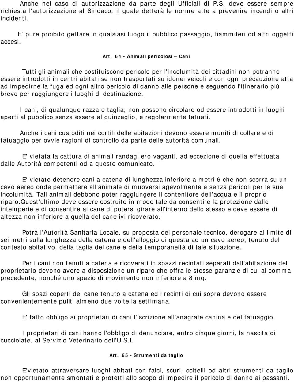 64 - Animali pericolosi Cani Tutti gli animali che costituiscono pericolo per l'incolumità dei cittadini non potranno essere introdotti in centri abitati se non trasportati su idonei veicoli e con