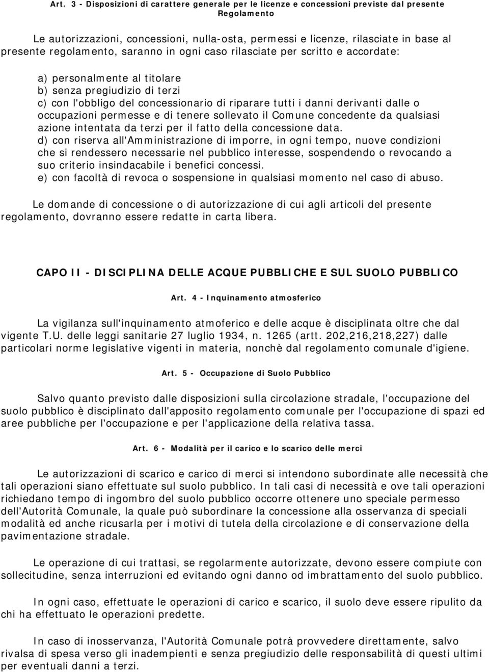 derivanti dalle o occupazioni permesse e di tenere sollevato il Comune concedente da qualsiasi azione intentata da terzi per il fatto della concessione data.