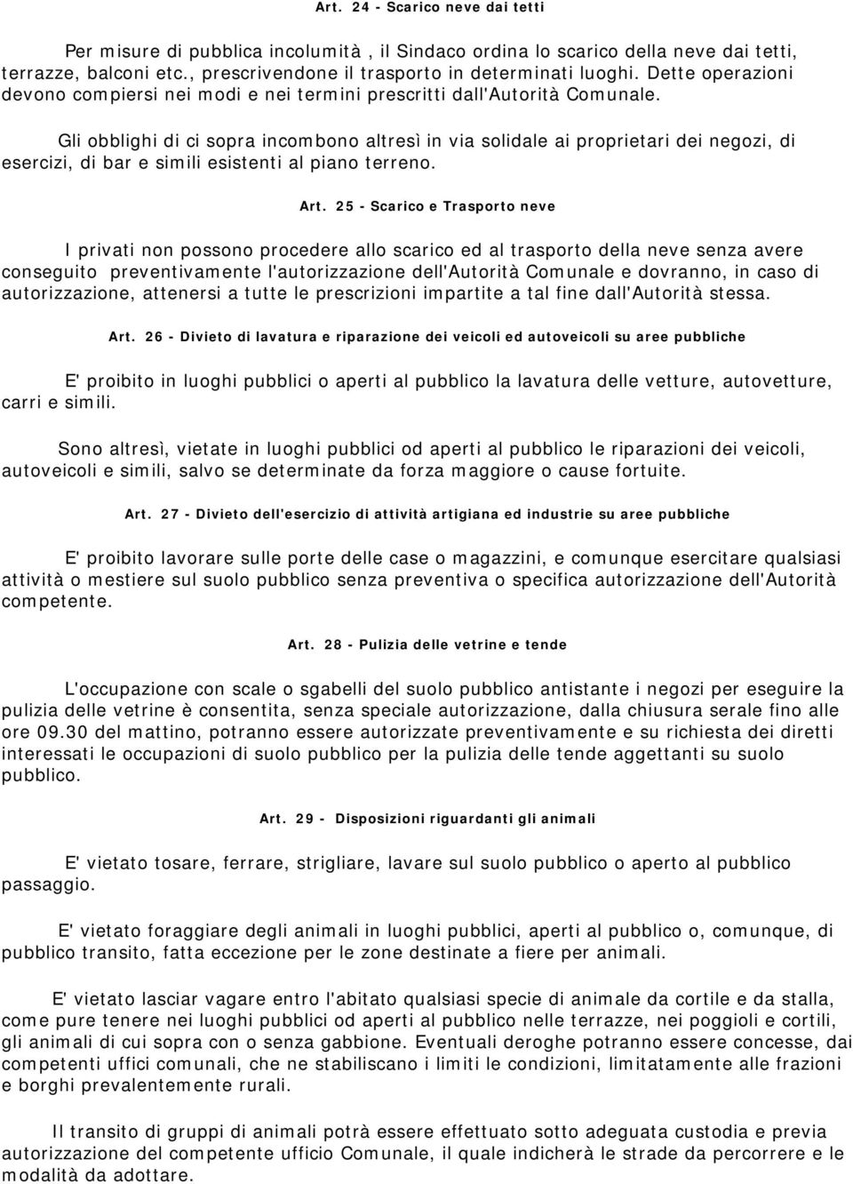 Gli obblighi di ci sopra incombono altresì in via solidale ai proprietari dei negozi, di esercizi, di bar e simili esistenti al piano terreno. Art.