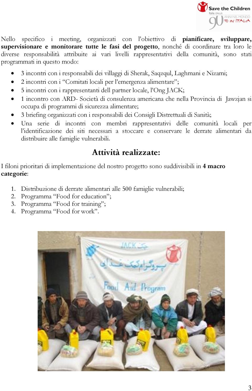 Comitati locali per l emergenza alimentare ; 5 incontri con i rappresentanti dell partner locale, l Ong JACK; 1 incontro con ARD- Società di consulenza americana che nella Provincia di Jawzjan si