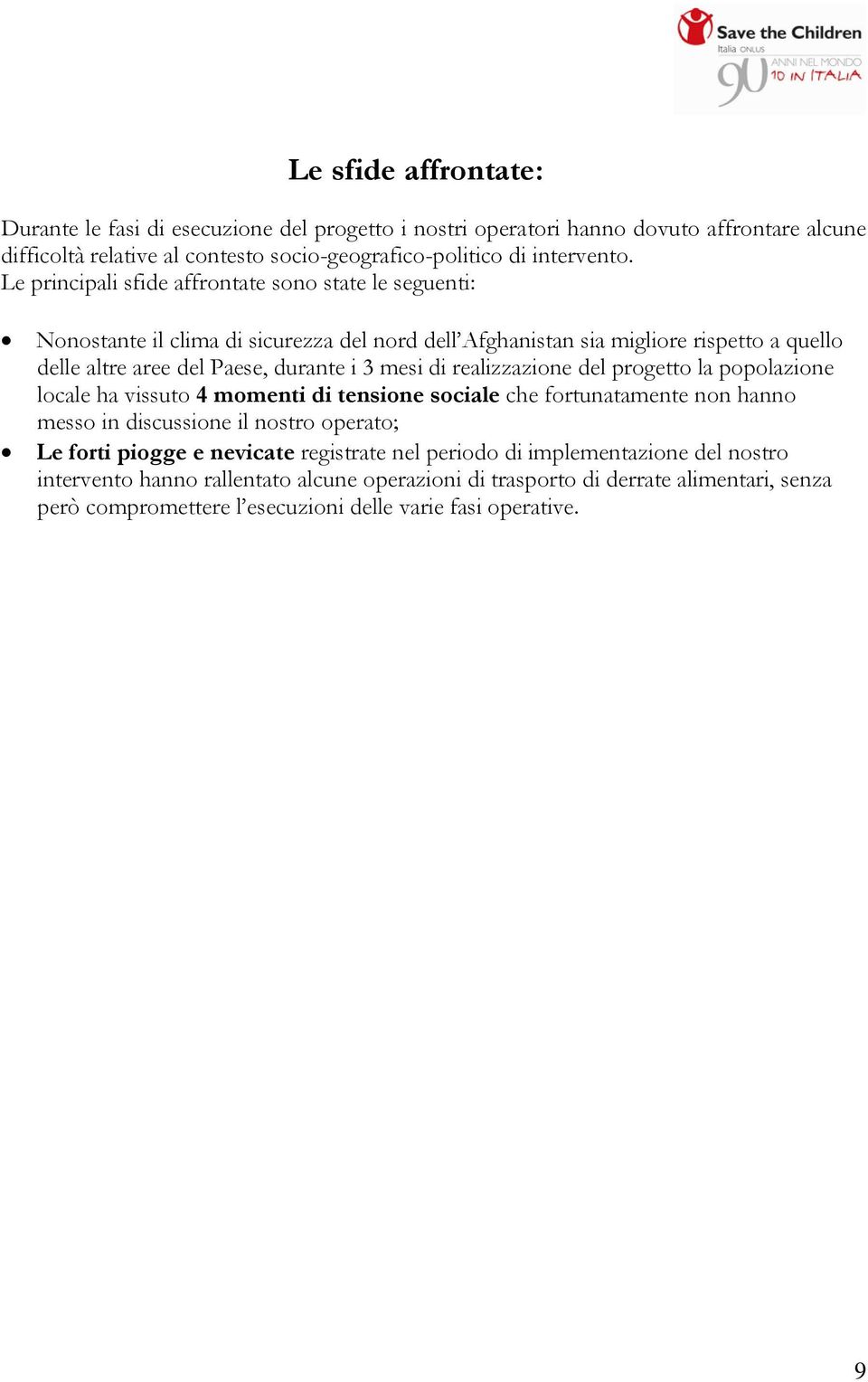 di realizzazione del progetto la popolazione locale ha vissuto 4 momenti di tensione sociale che fortunatamente non hanno messo in discussione il nostro operato; Le forti piogge e nevicate