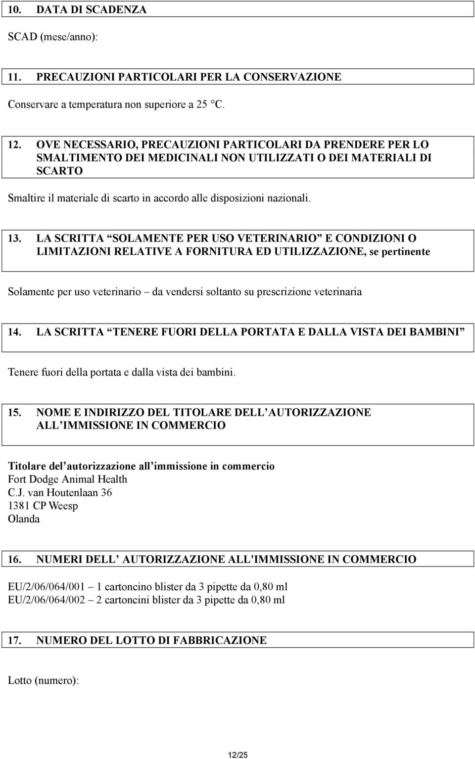 13. LA SCRITTA SOLAMENTE PER USO VETERINARIO E CONDIZIONI O LIMITAZIONI RELATIVE A FORNITURA ED UTILIZZAZIONE, se pertinente Solamente per uso veterinario da vendersi soltanto su prescrizione