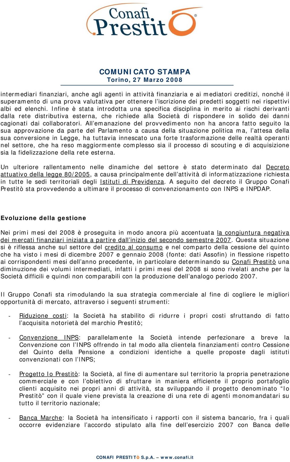 Infine è stata introdotta una specifica disciplina in merito ai rischi derivanti dalla rete distributiva esterna, che richiede alla Società di rispondere in solido dei danni cagionati dai