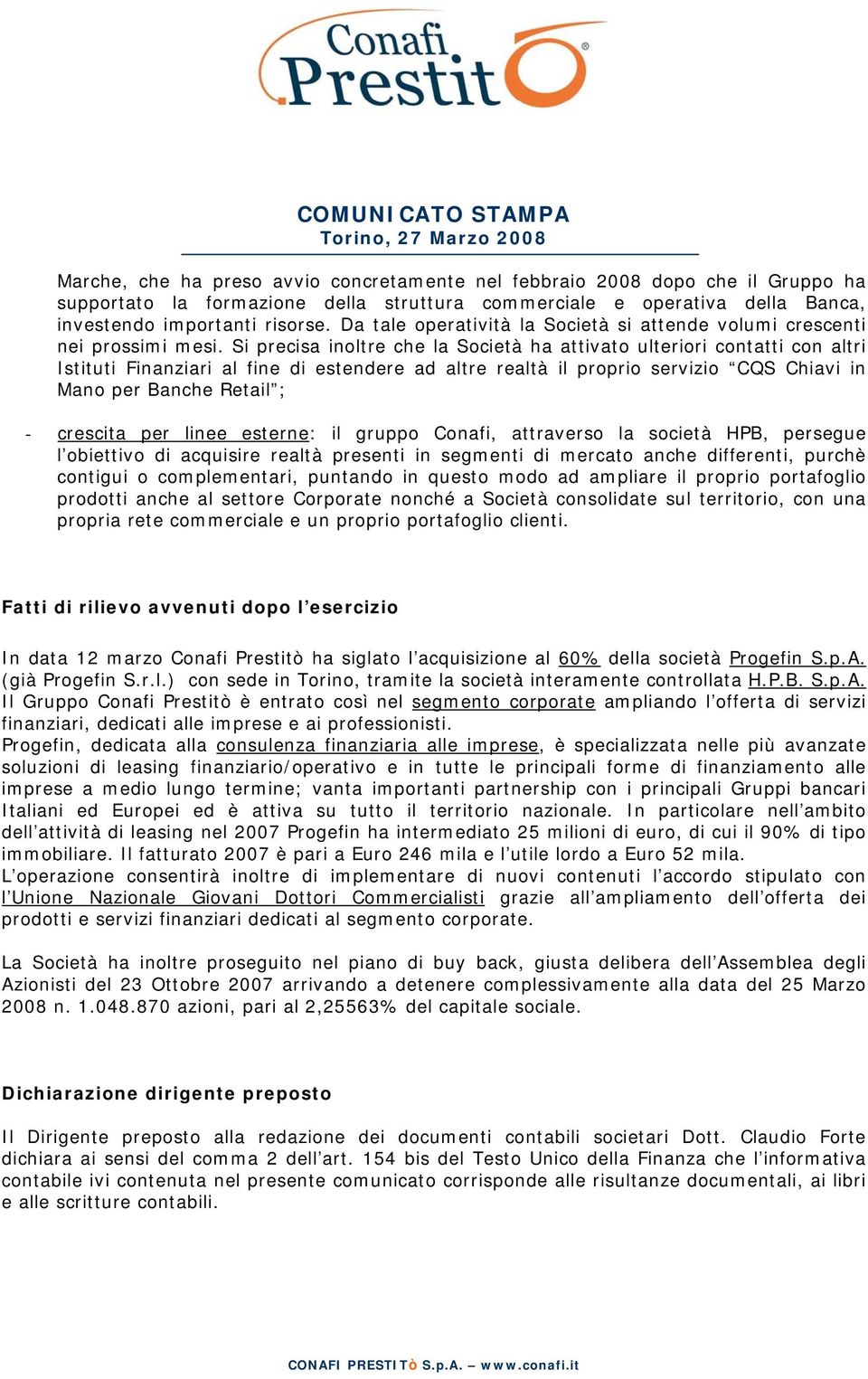 Si precisa inoltre che la Società ha attivato ulteriori contatti con altri Istituti Finanziari al fine di estendere ad altre realtà il proprio servizio CQS Chiavi in Mano per Banche Retail ; -