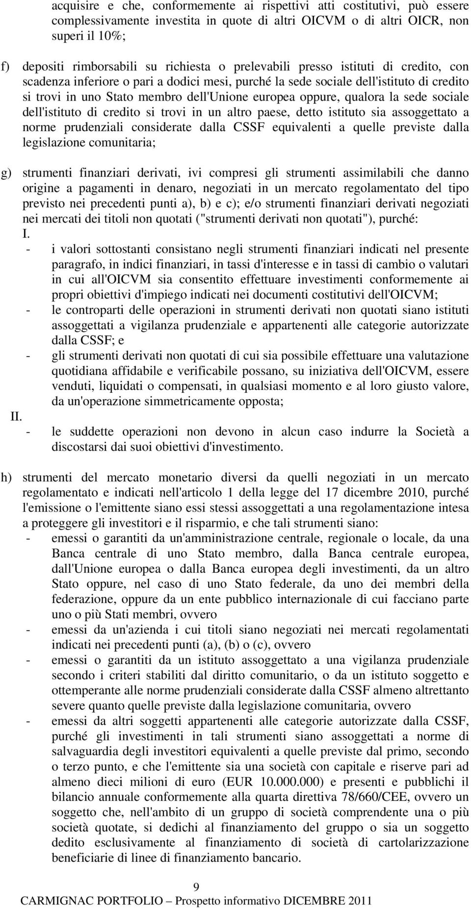 la sede sociale dell'istituto di credito si trovi in un altro paese, detto istituto sia assoggettato a norme prudenziali considerate dalla CSSF equivalenti a quelle previste dalla legislazione