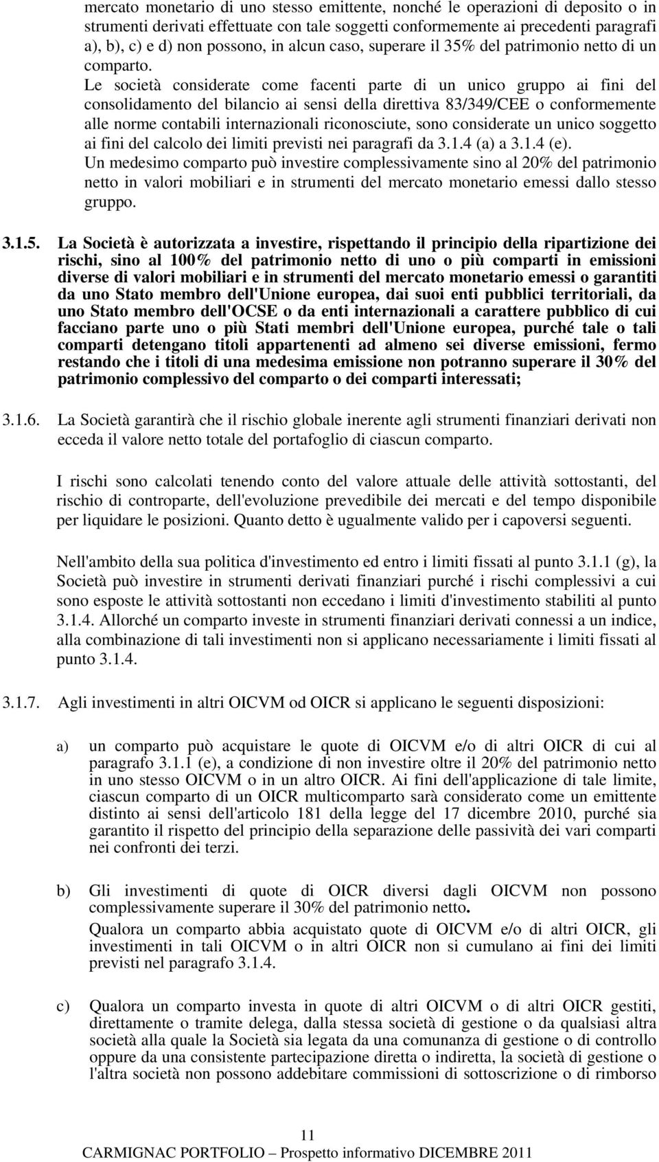 Le società considerate come facenti parte di un unico gruppo ai fini del consolidamento del bilancio ai sensi della direttiva 83/349/CEE o conformemente alle norme contabili internazionali