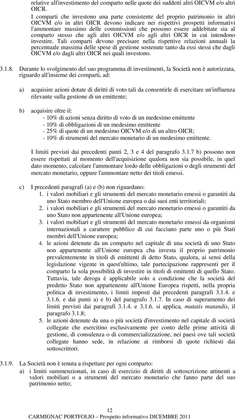 possono essere addebitate sia al comparto stesso che agli altri OICVM e/o agli altri OICR in cui intendono investire.