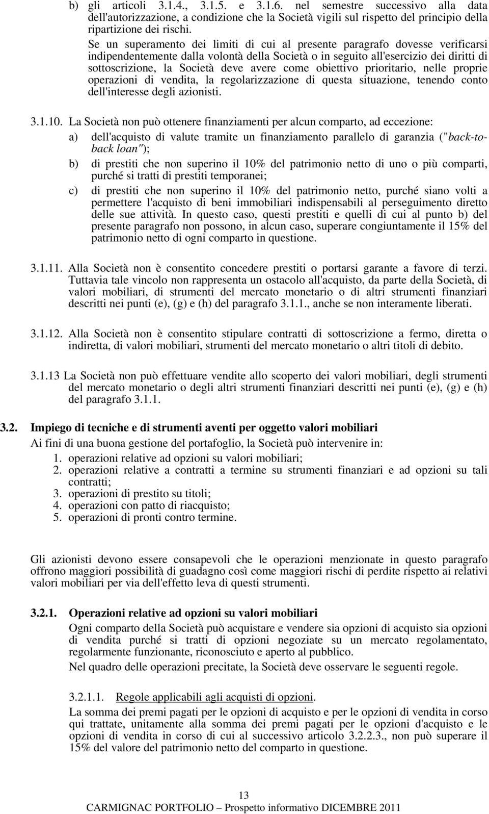 avere come obiettivo prioritario, nelle proprie operazioni di vendita, la regolarizzazione di questa situazione, tenendo conto dell'interesse degli azionisti. 3.1.10.