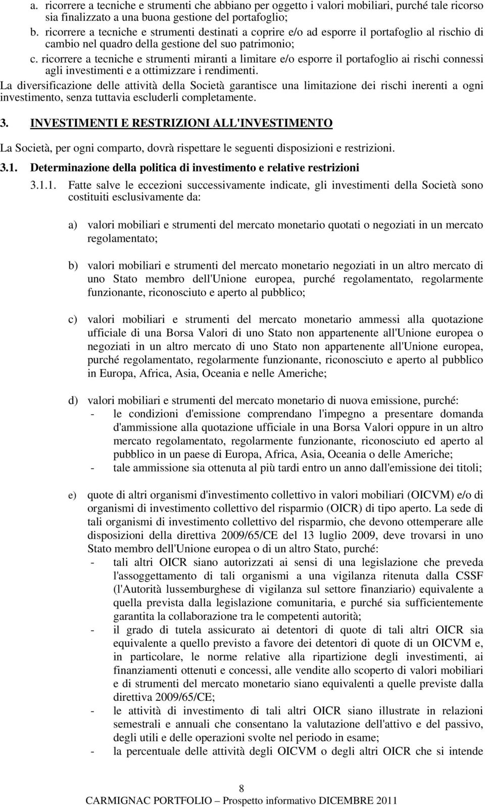 ricorrere a tecniche e strumenti miranti a limitare e/o esporre il portafoglio ai rischi connessi agli investimenti e a ottimizzare i rendimenti.