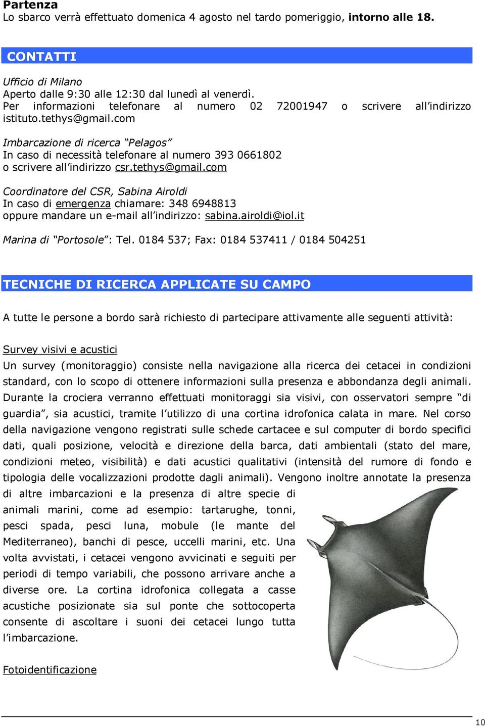 com all indirizzo Imbarcazione di ricerca Pelagos In caso di necessità telefonare al numero 393 0661802 o scrivere all indirizzo csr.tethys@gmail.