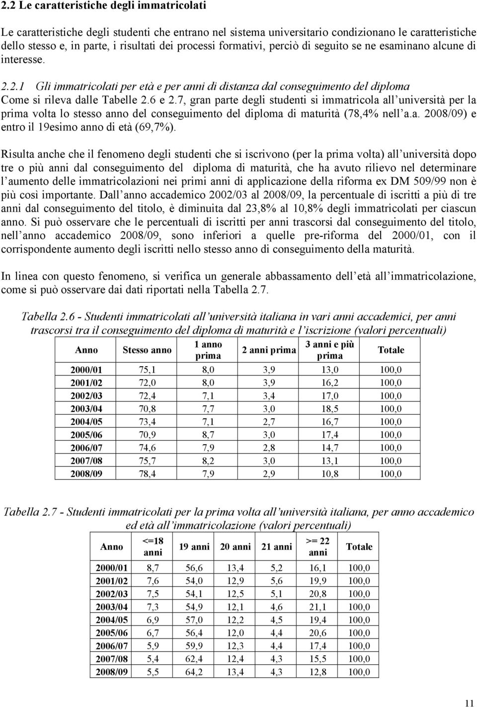 7, gran parte degli studenti si immatricola all università per la prima volta lo stesso anno del conseguimento del diploma di maturità (78,4% nell a.a. 2008/09) e entro il 19esimo anno di età (69,7%).