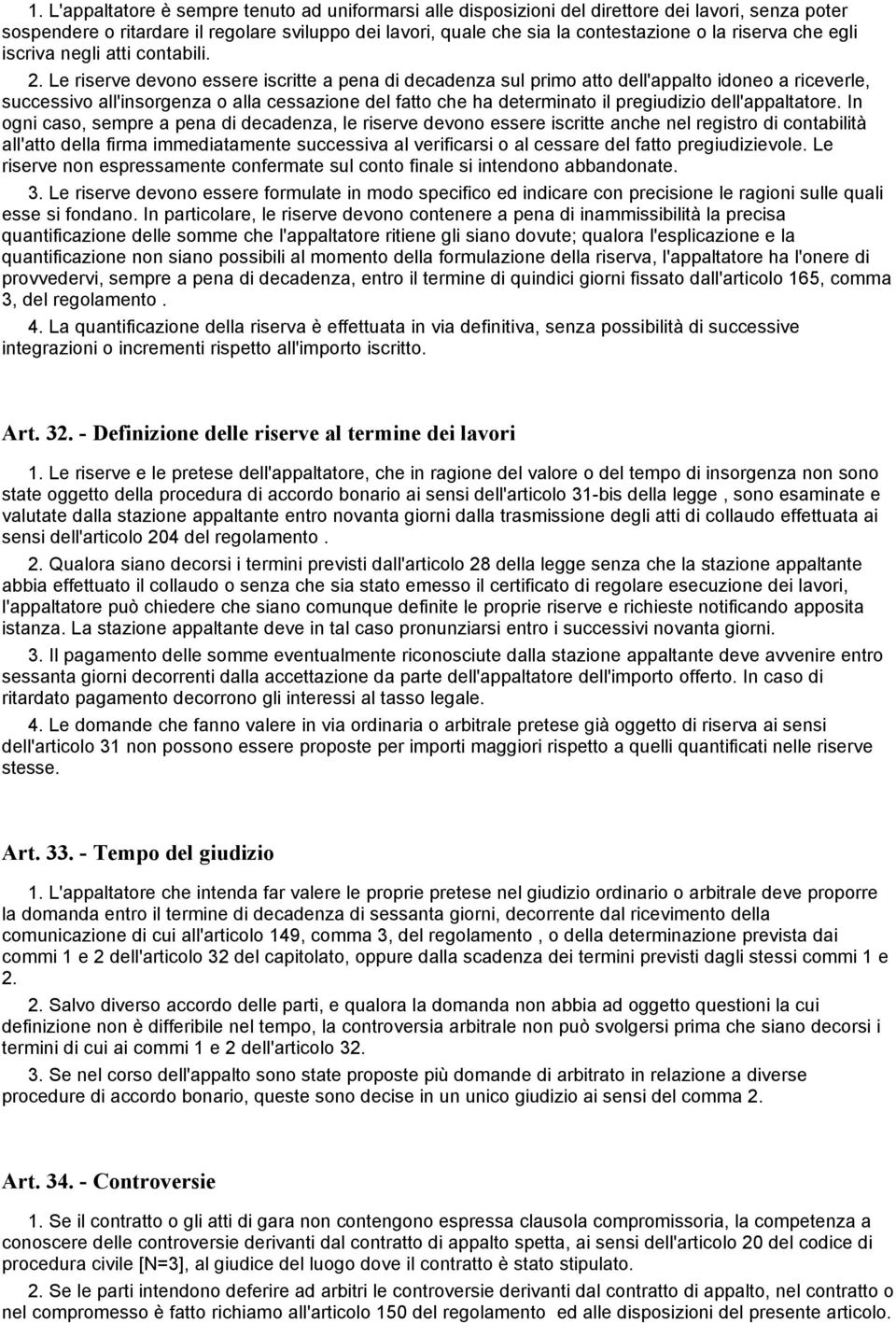 Le riserve devono essere iscritte a pena di decadenza sul primo atto dell'appalto idoneo a riceverle, successivo all'insorgenza o alla cessazione del fatto che ha determinato il pregiudizio