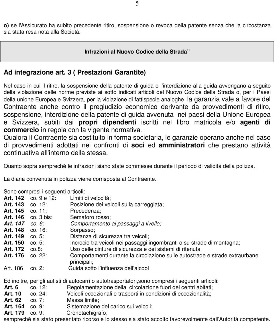 3 ( Prestazioni Garantite) Nel caso in cui il ritiro, la sospensione della patente di guida o l interdizione alla guida avvengano a seguito della violazione delle norme previste ai sotto indicati