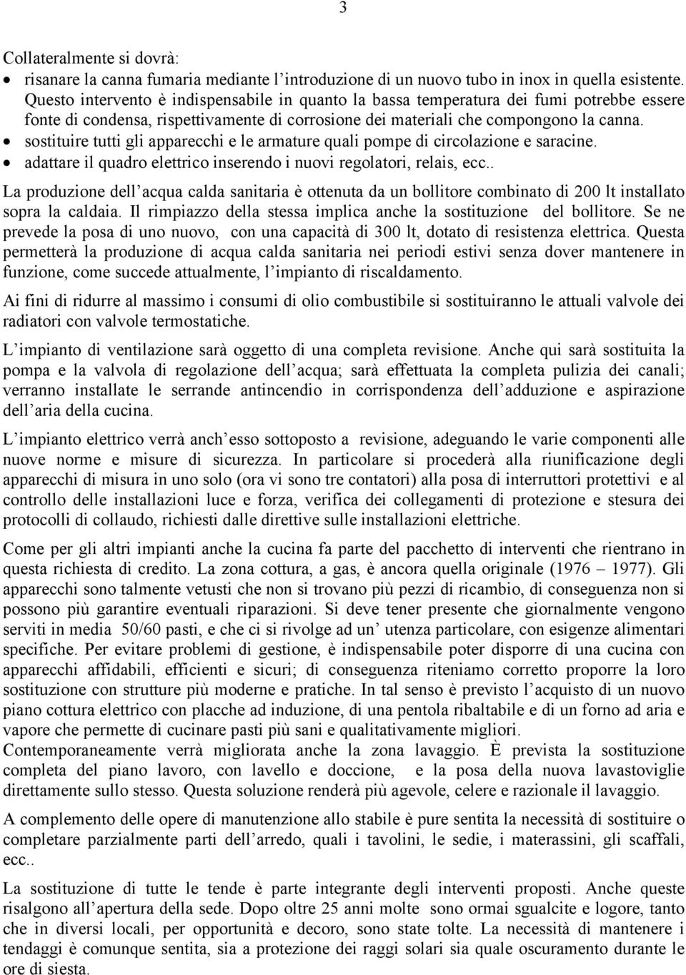 sostituire tutti gli apparecchi e le armature quali pompe di circolazione e saracine. adattare il quadro elettrico inserendo i nuovi regolatori, relais, ecc.