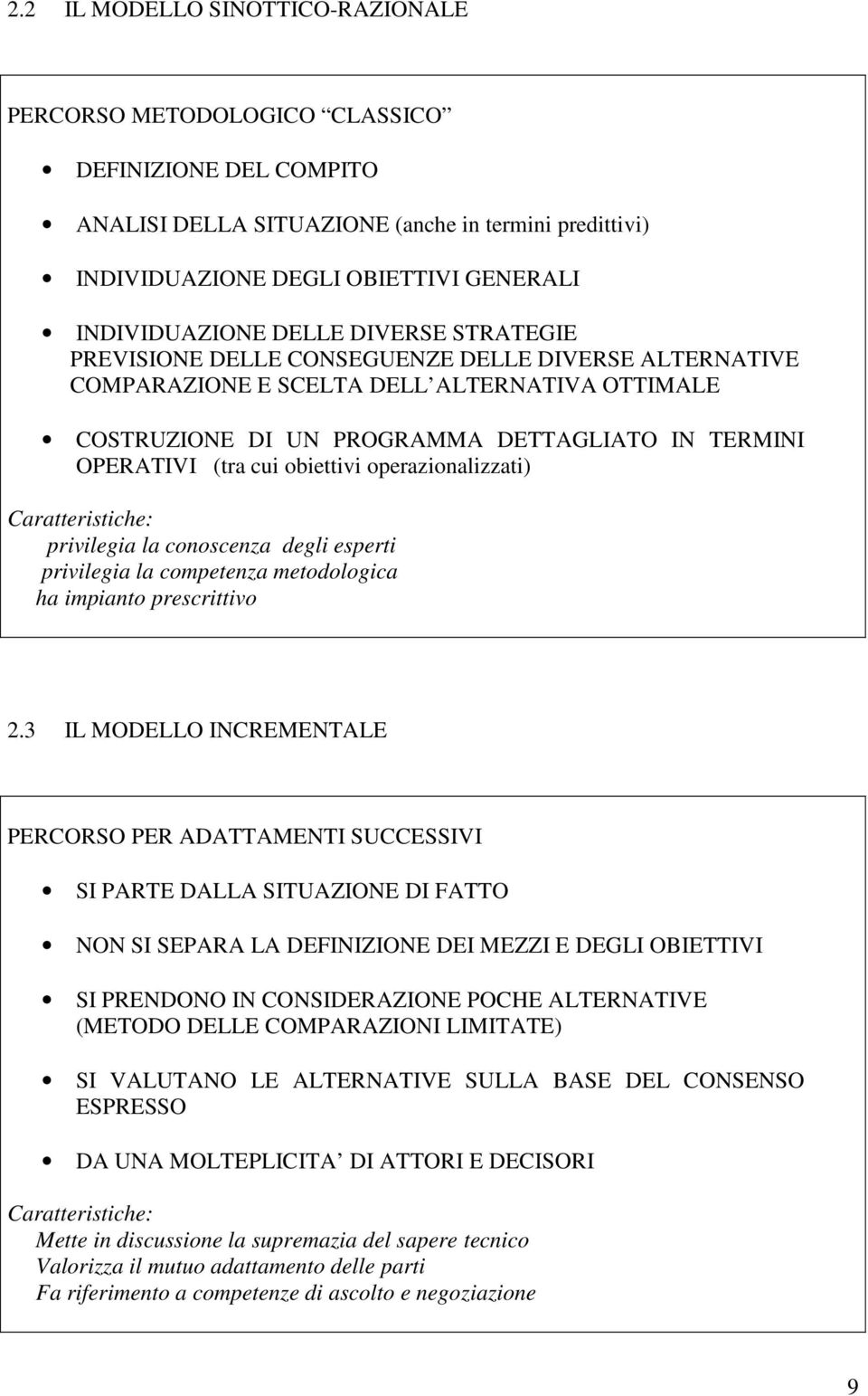 obiettivi operazionalizzati) Caratteristiche: privilegia la conoscenza degli esperti privilegia la competenza metodologica ha impianto prescrittivo 2.