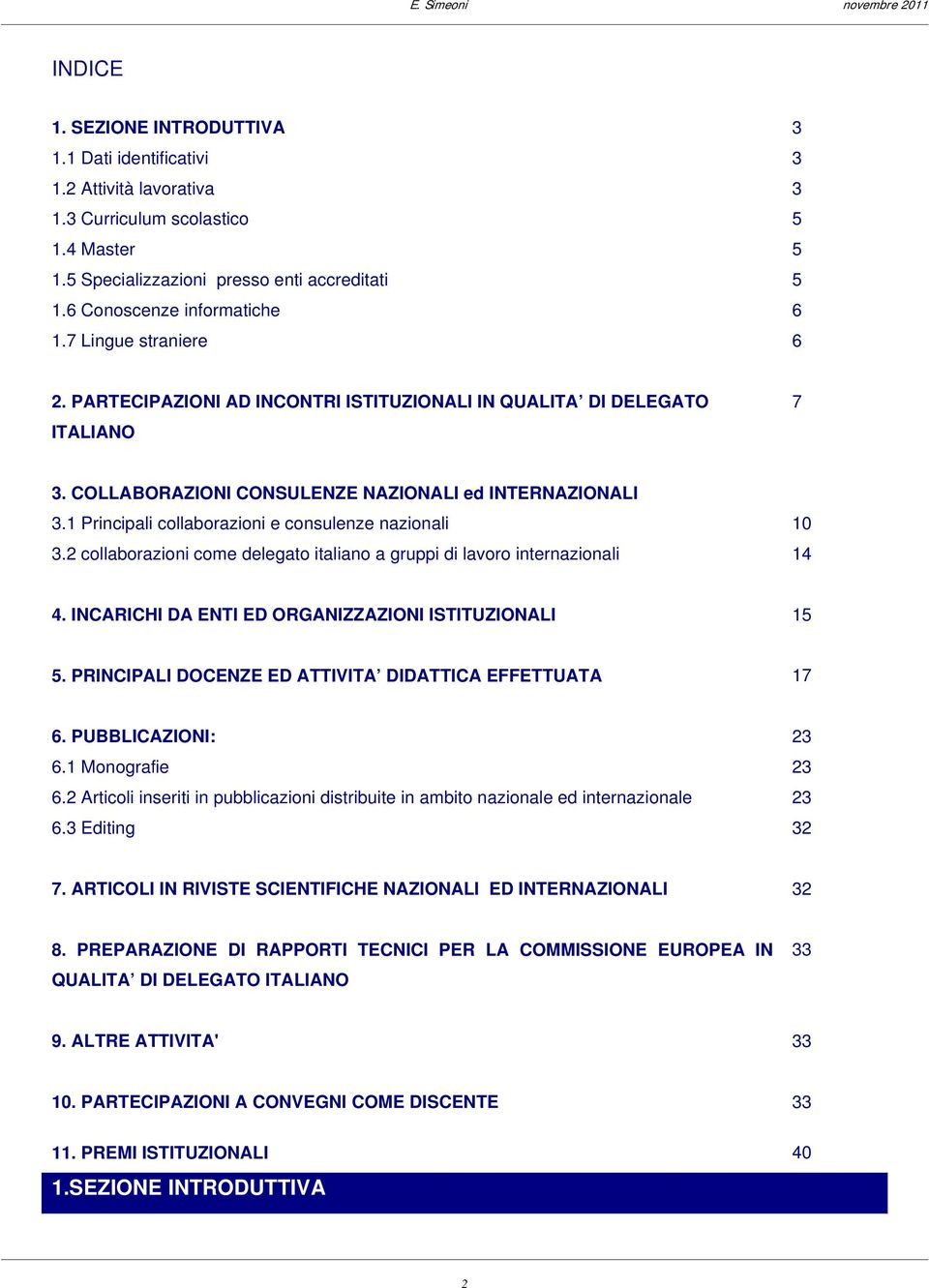 1 Principali collaborazioni e consulenze nazionali 10 3.2 collaborazioni come delegato italiano a gruppi di lavoro internazionali 14 4. INCARICHI DA ENTI ED ORGANIZZAZIONI ISTITUZIONALI 15 5.