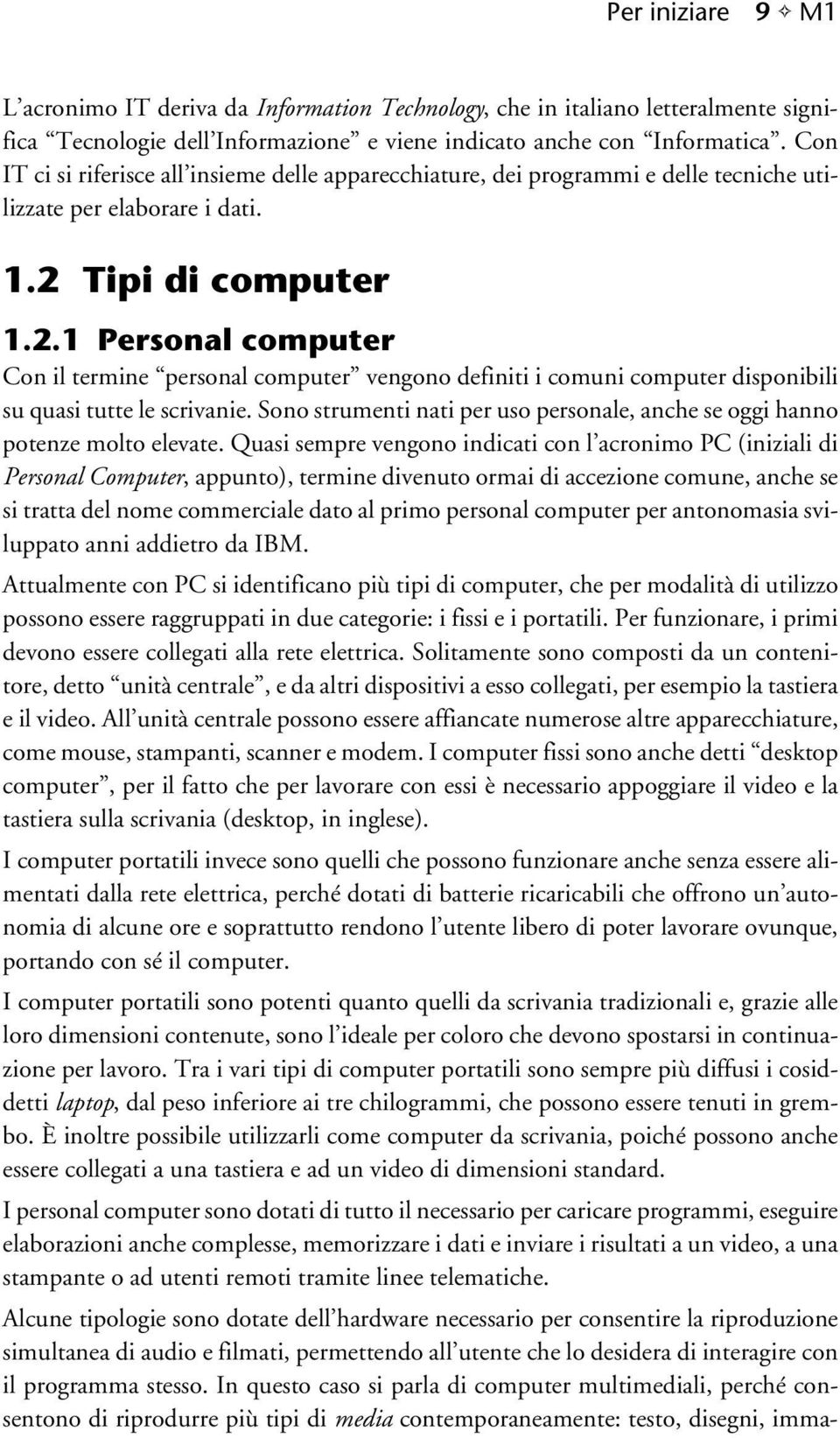 Tipi di computer 1.2.1 Personal computer Con il termine personal computer vengono definiti i comuni computer disponibili su quasi tutte le scrivanie.