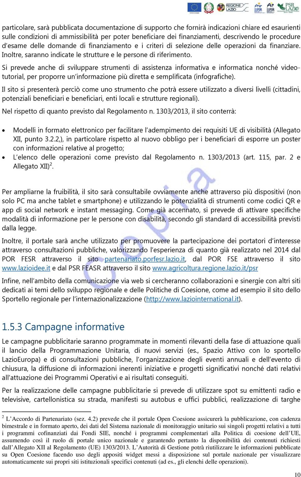 Si prevede anche di sviluppare strumenti di assistenza informativa e informatica nonché videotutorial, per proporre un informazione più diretta e semplificata (infografiche).